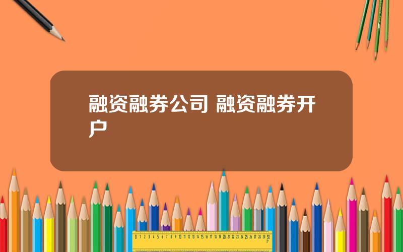 融资融券公司 融资融券开户